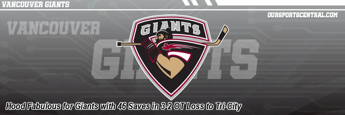 Hood Fabulous for Giants with 46 Saves in 3-2 OT Loss to Tri-City