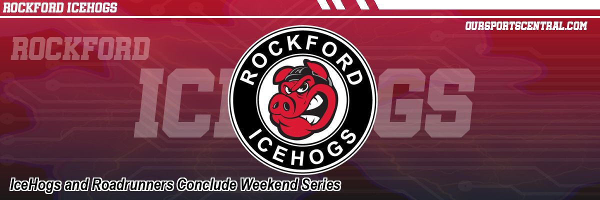 IceHogs and Roadrunners Conclude Weekend Series