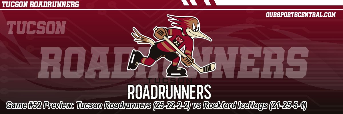 Game #52 Preview: Tucson Roadrunners (25-22-2-2) vs Rockford IceHogs (21-25-5-1)