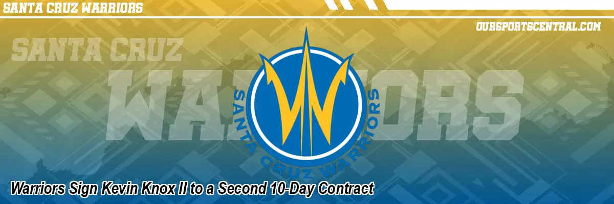 Warriors Sign Kevin Knox II to a Second 10-Day Contract