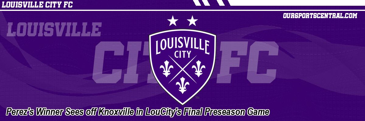 Perez's Winner Sees off Knoxville in LouCity's Final Preseason Game