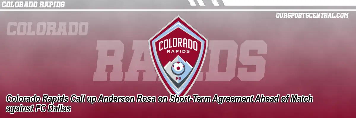 Colorado Rapids Call up Anderson Rosa on Short-Term Agreement Ahead of Match against FC Dallas