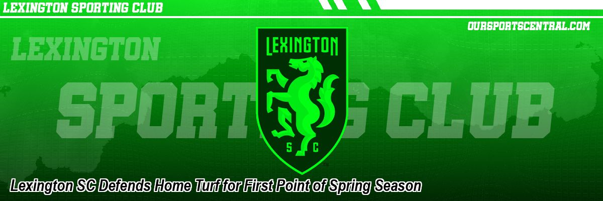 Lexington SC Defends Home Turf for First Point of Spring Season