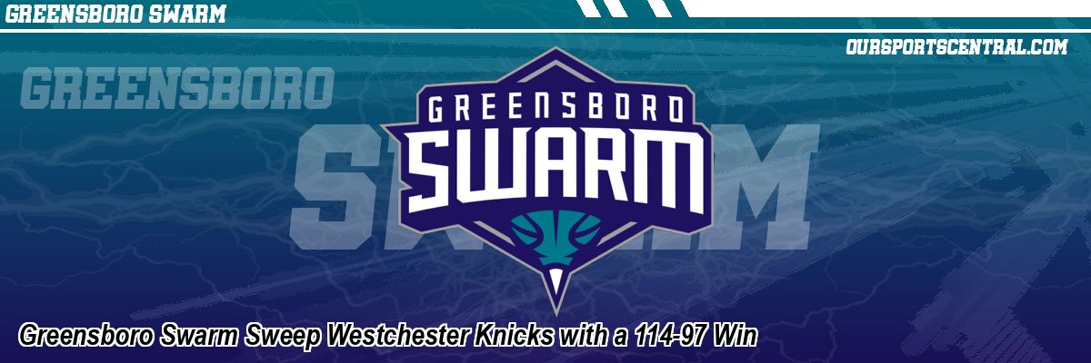 Greensboro Swarm Sweep Westchester Knicks with a 114-97 Win