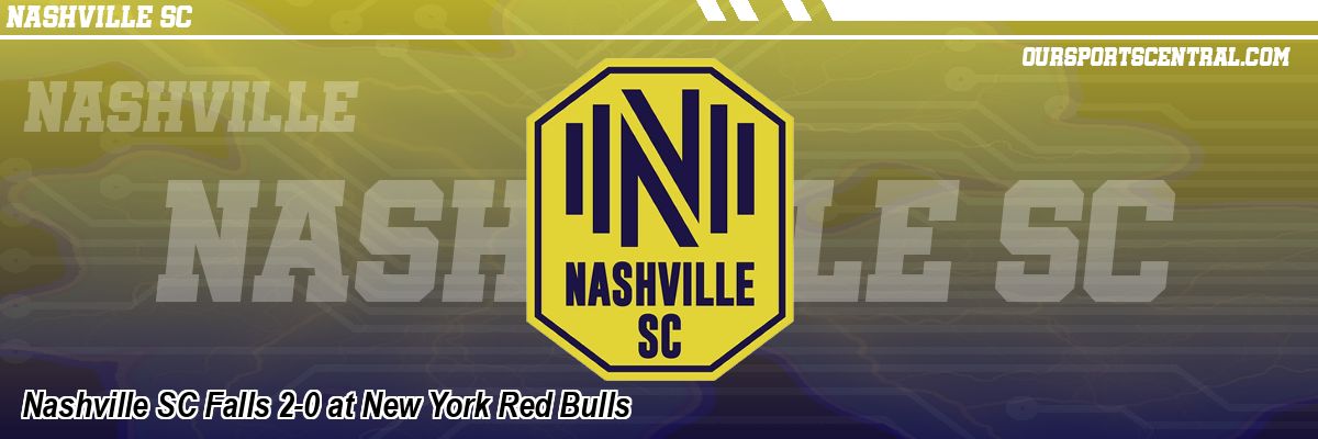 Nashville SC Falls 2-0 at New York Red Bulls