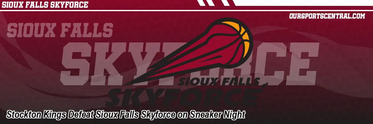 Stockton Kings Defeat Sioux Falls Skyforce on Sneaker Night