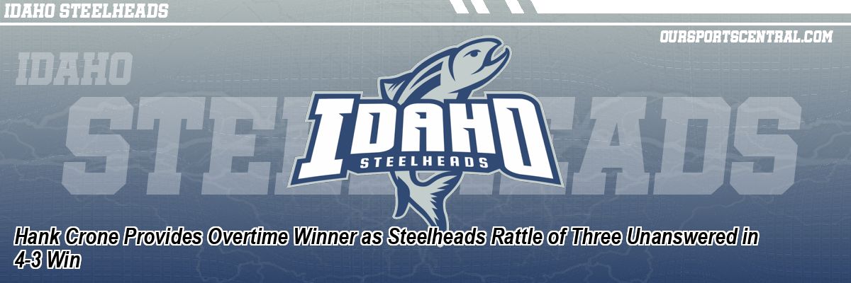 Hank Crone Provides Overtime Winner as Steelheads Rattle of Three Unanswered in 4-3 Win