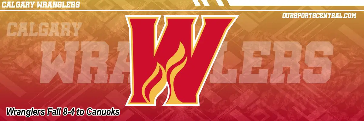 Wranglers Fall 8-4 to Canucks