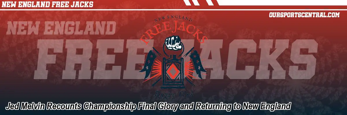 Jed Melvin Recounts Championship Final Glory and Returning to New England