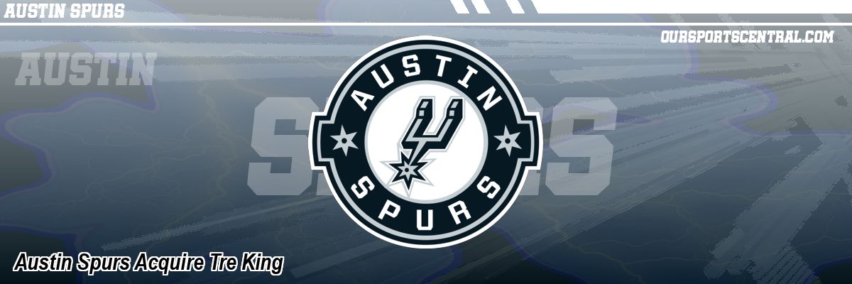 Austin Spurs Acquire Tre King