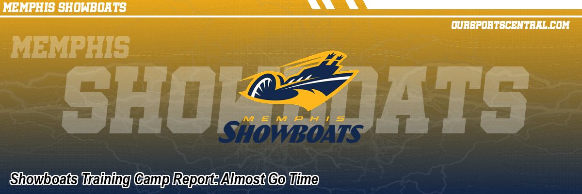Showboats Training Camp Report: Almost Go Time