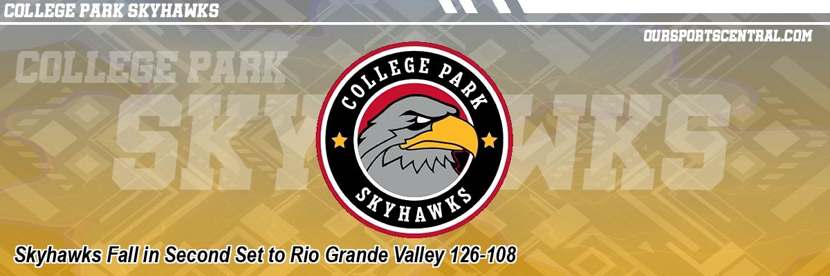 Skyhawks Fall in Second Set to Rio Grande Valley 126-108