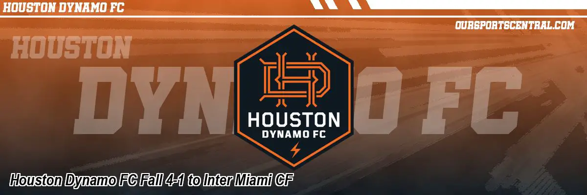 Houston Dynamo FC Fall 4-1 to Inter Miami CF