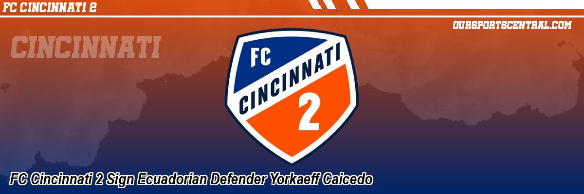FC Cincinnati 2 Sign Ecuadorian Defender Yorkaeff Caicedo