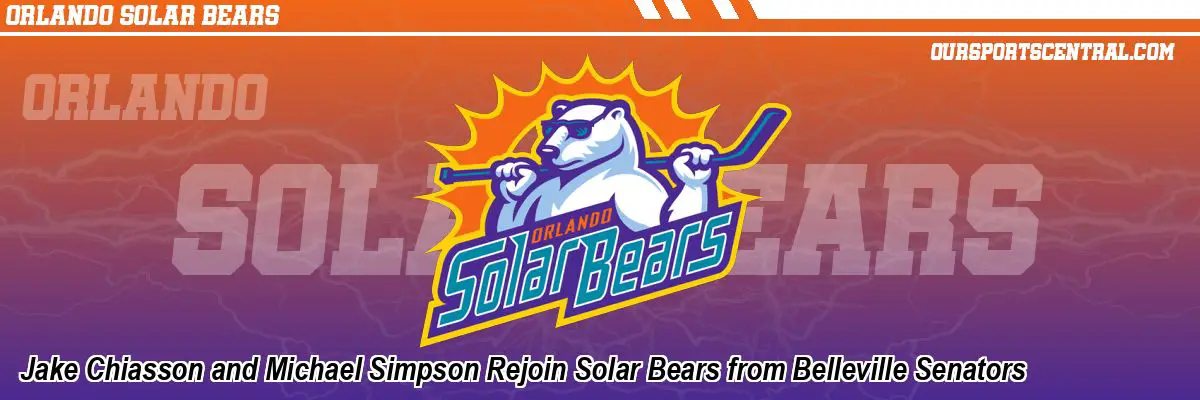 Jake Chiasson and Michael Simpson Rejoin Solar Bears from Belleville Senators