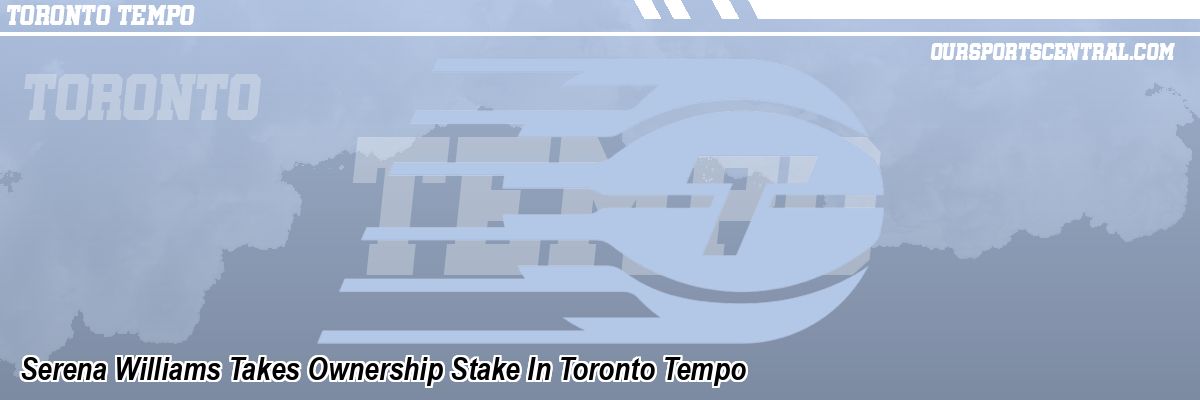 Serena Williams Takes Ownership Stake In Toronto Tempo