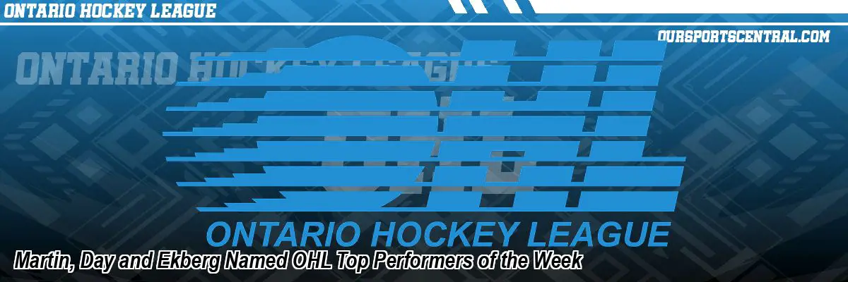 Martin, Day and Ekberg Named OHL Top Performers of the Week