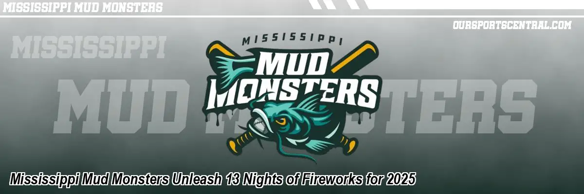 Mississippi Mud Monsters Unleash 13 Nights of Fireworks for 2025