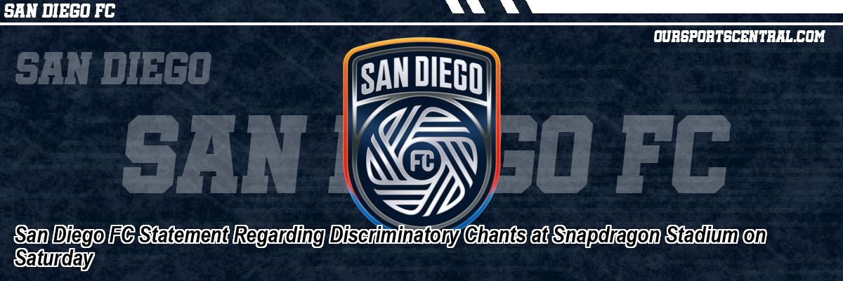 San Diego FC Statement Regarding Discriminatory Chants at Snapdragon Stadium on Saturday