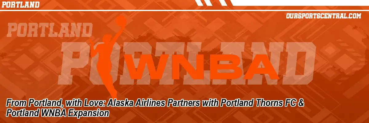 From Portland, with Love: Alaska Airlines Partners with Portland Thorns FC & Portland WNBA Expansion