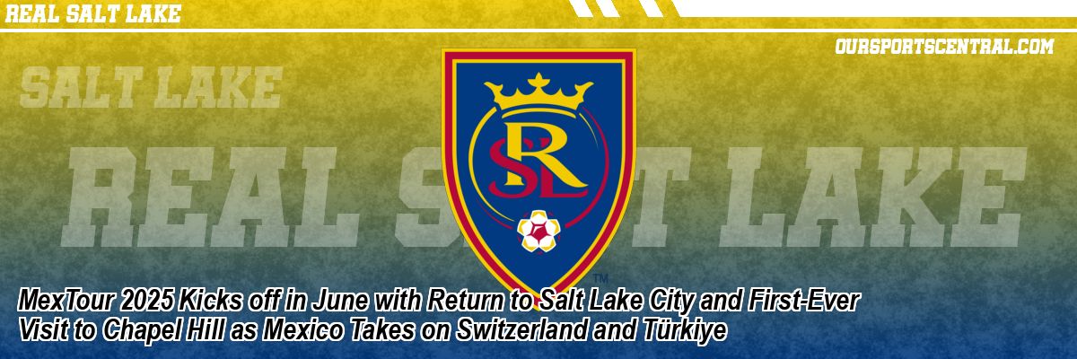 MexTour 2025 Kicks off in June with Return to Salt Lake City and First-Ever Visit to Chapel Hill as Mexico Takes on Switzerland and Türkiye