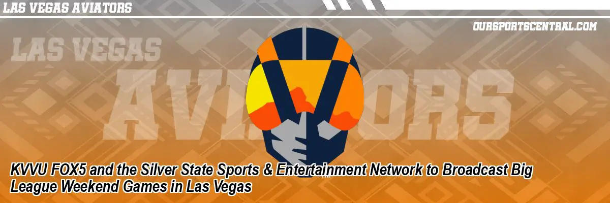KVVU FOX5 and the Silver State Sports & Entertainment Network to Broadcast Big League Weekend Games in Las Vegas
