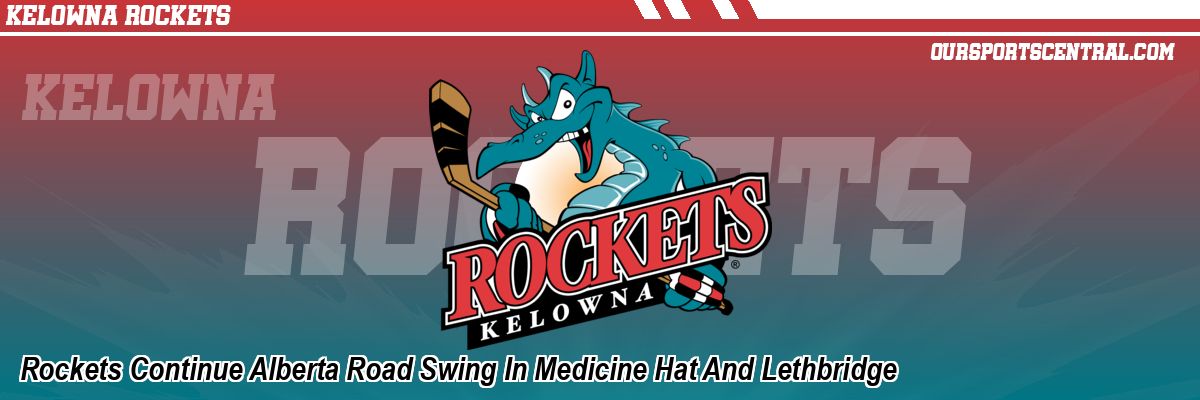 Rockets Continue Alberta Road Swing In Medicine Hat And Lethbridge