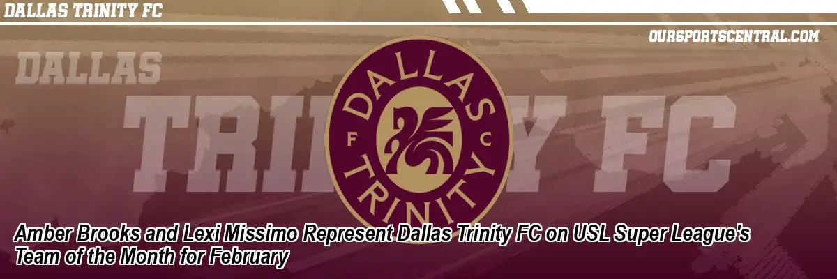 Amber Brooks and Lexi Missimo Represent Dallas Trinity FC on USL Super League's Team of the Month for February