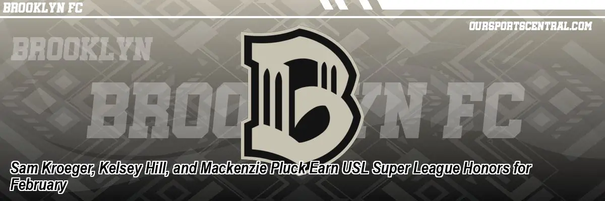 Sam Kroeger, Kelsey Hill, and Mackenzie Pluck Earn USL Super League Honors for February