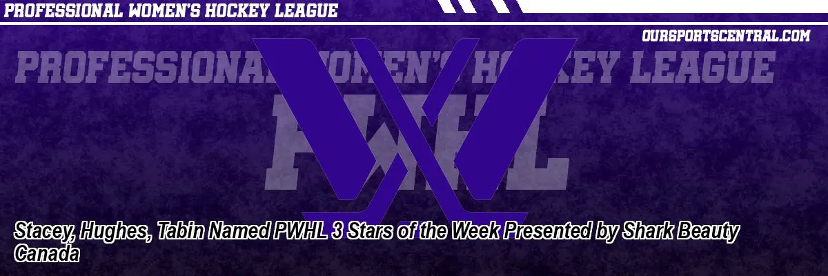 Stacey, Hughes, Tabin Named PWHL 3 Stars of the Week Presented by Shark Beauty Canada