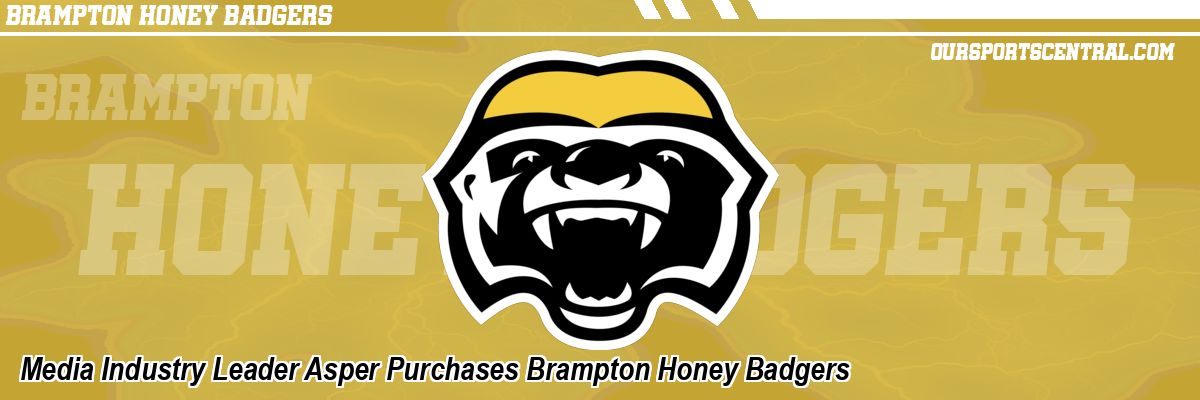 Media Industry Leader Asper Purchases Brampton Honey Badgers