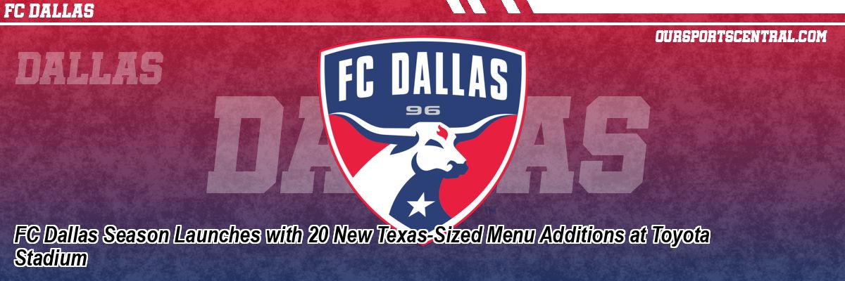 FC Dallas Season Launches with 20 New Texas-Sized Menu Additions at Toyota Stadium