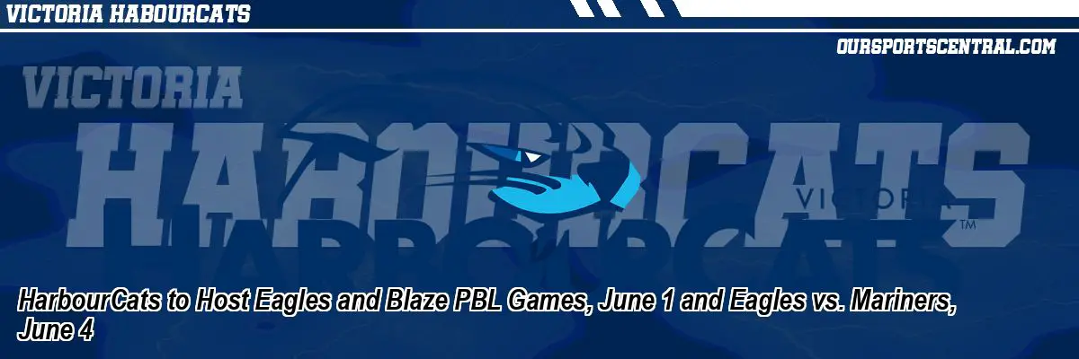 HarbourCats to Host Eagles and Blaze PBL Games, June 1 and Eagles vs. Mariners, June 4
