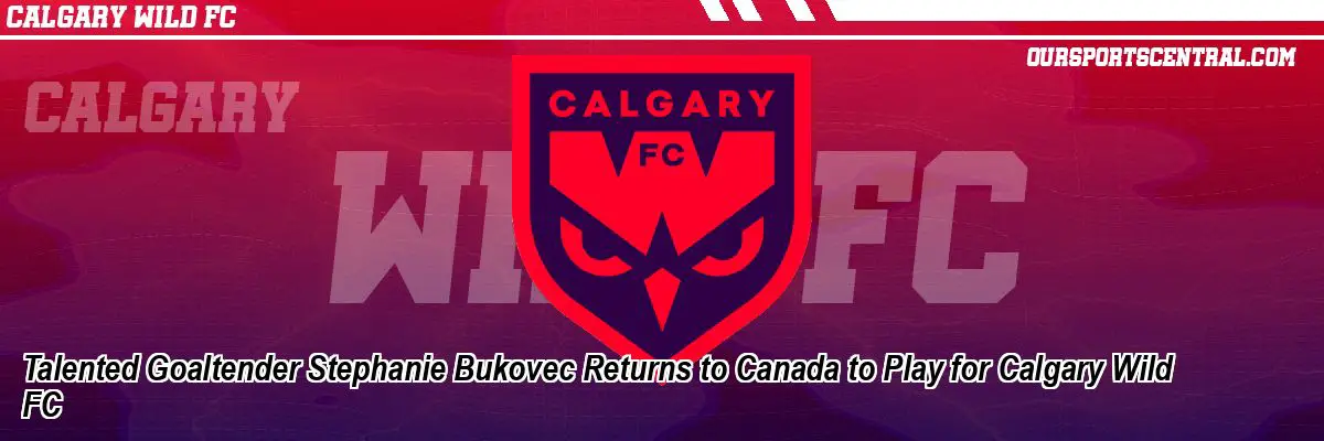 Talented Goaltender Stephanie Bukovec Returns to Canada to Play for Calgary Wild FC