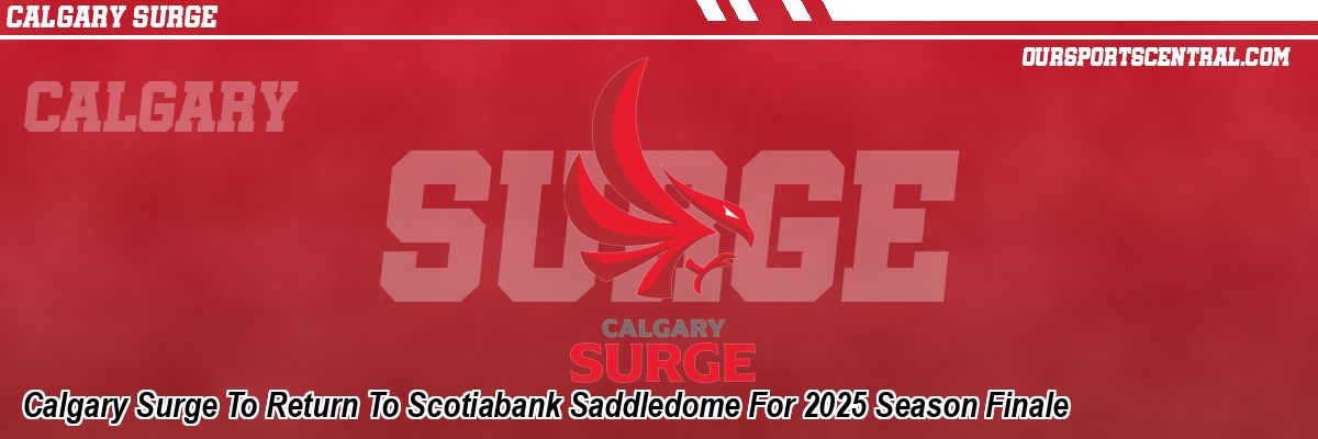 Calgary Surge To Return To Scotiabank Saddledome For 2025 Season Finale