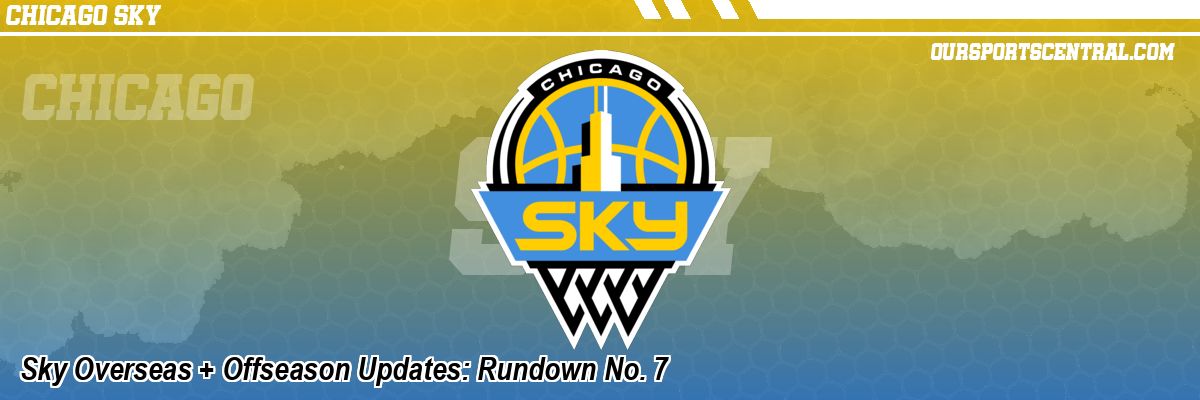 Sky Overseas + Offseason Updates: Rundown No. 7