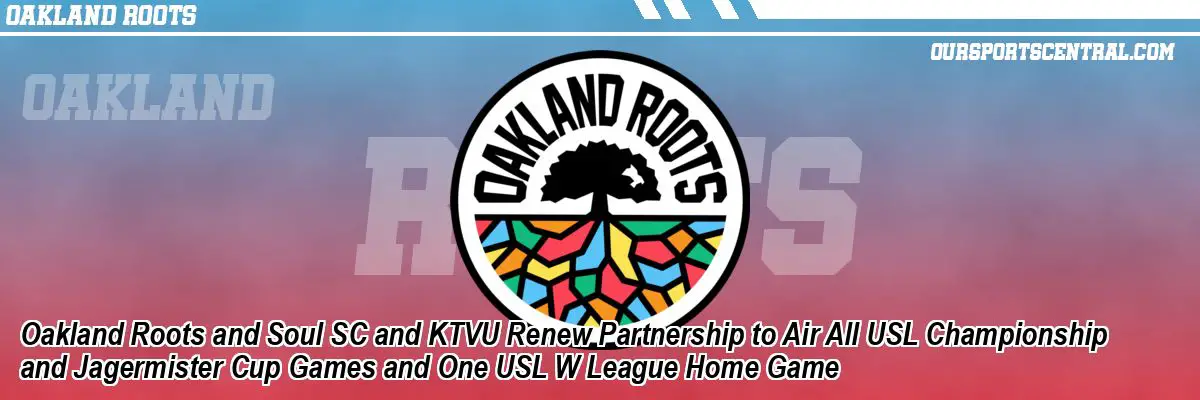 Oakland Roots and Soul SC and KTVU Renew Partnership to Air All USL Championship and Jagermister Cup Games and One USL W League Home Game