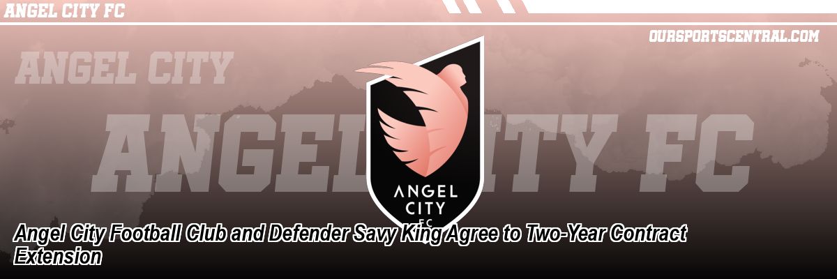 Angel City Football Club and Defender Savy King Agree to Two-Year Contract Extension