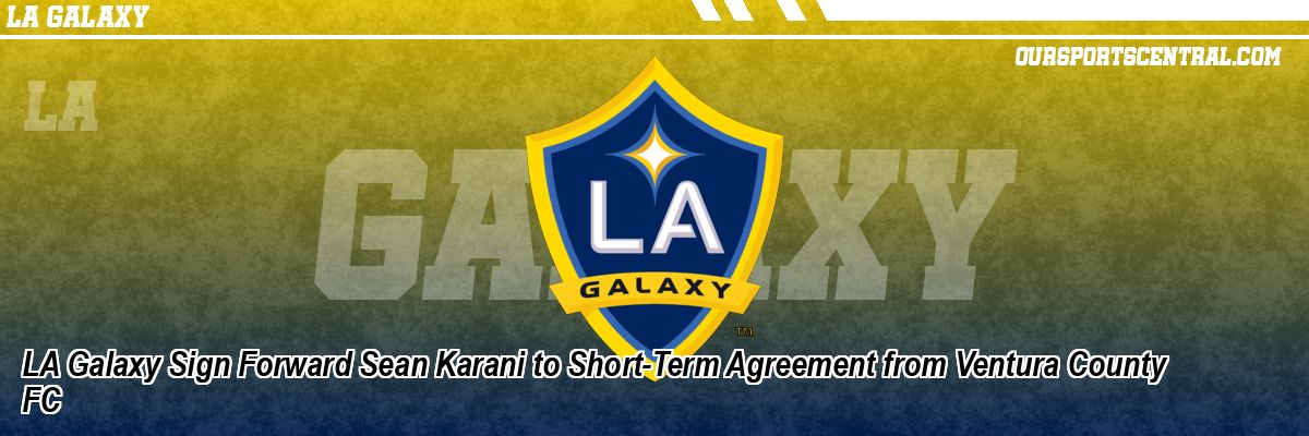 LA Galaxy Sign Forward Sean Karani to Short-Term Agreement from Ventura County FC