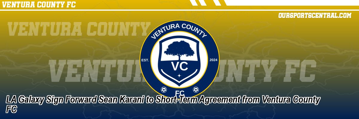 LA Galaxy Sign Forward Sean Karani to Short-Term Agreement from Ventura County FC