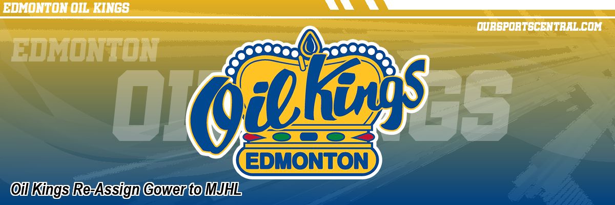 Oil Kings Re-Assign Gower to MJHL