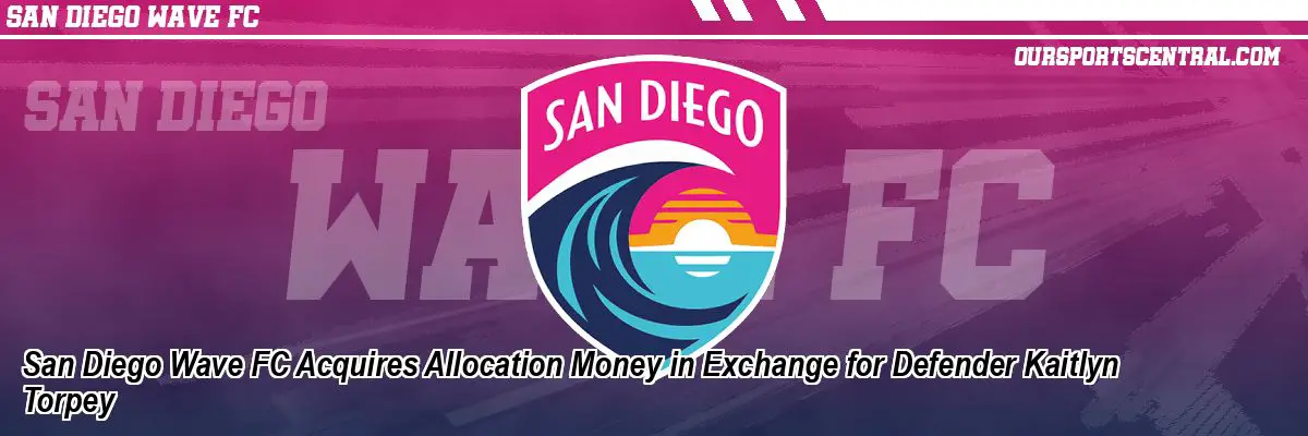San Diego Wave FC Acquires Allocation Money in Exchange for Defender Kaitlyn Torpey