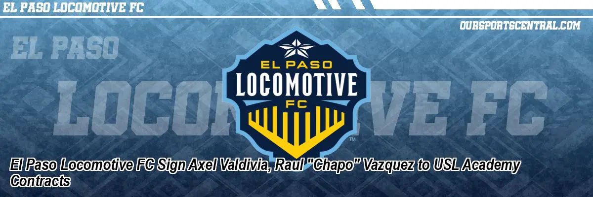 El Paso Locomotive FC Sign Axel Valdivia, Raul 