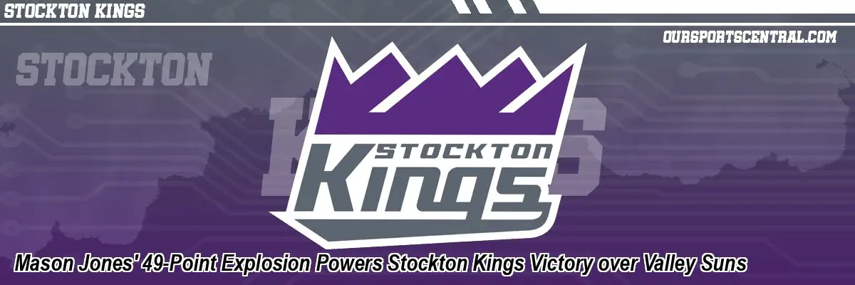 Mason Jones' 49-Point Explosion Powers Stockton Kings Victory over Valley Suns