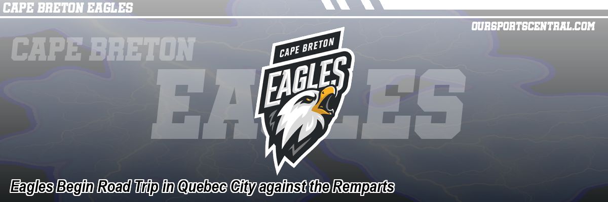 Eagles Begin Road Trip in Quebec City against the Remparts