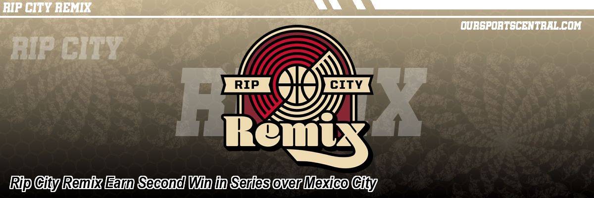 Rip City Remix Earn Second Win in Series over Mexico City