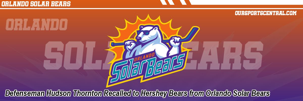 Defenseman Hudson Thornton Recalled to Hershey Bears from Orlando Solar Bears
