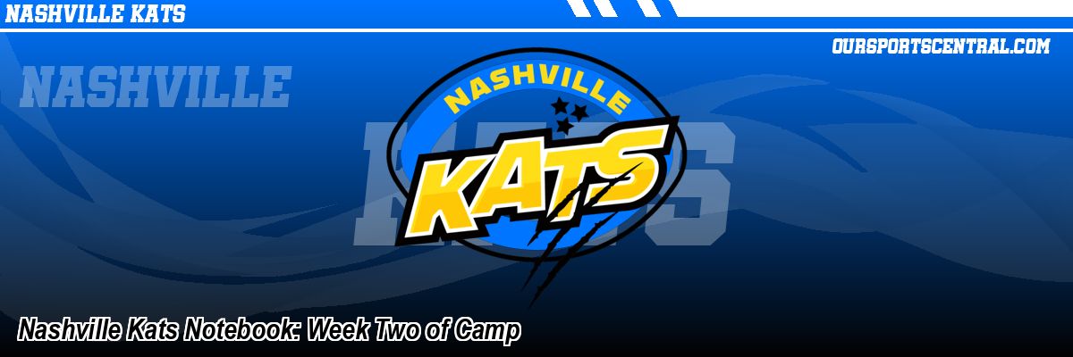 Nashville Kats Notebook: Week Two of Camp