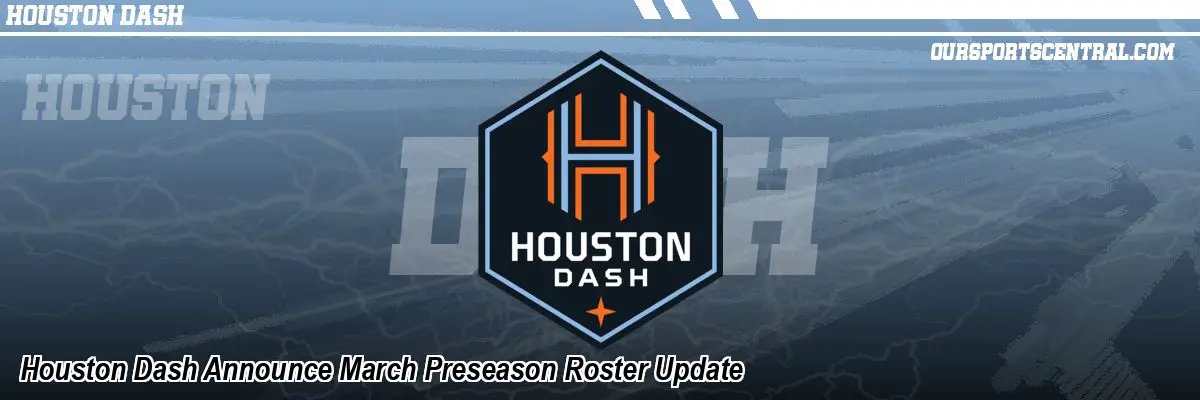 Houston Dash Announce March Preseason Roster Update