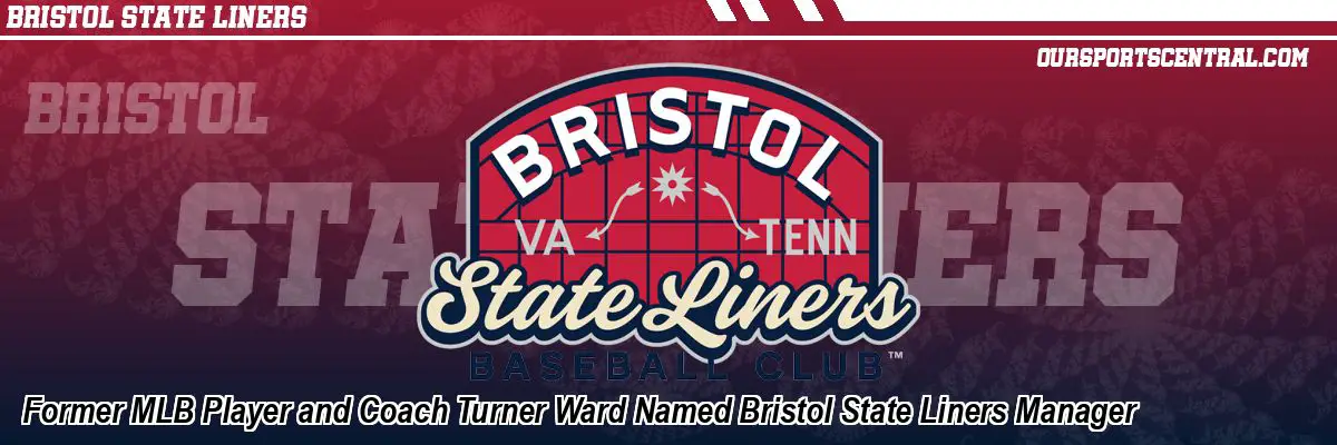 Former MLB Player and Coach Turner Ward Named Bristol State Liners Manager